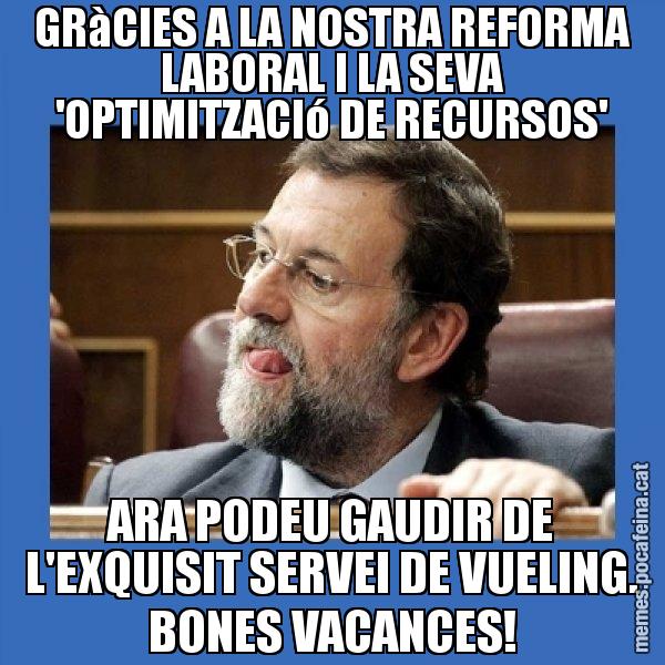 GRàCIES A LA NOSTRA REFORMA LABORAL I LA SEVA 'OPTIMITZACIó DE RECURSOS' ARA PODEU GAUDIR DE L'EXQUISIT SERVEI DE VUELING. BONES VACANCES! - Mmmmmariano Rajoy