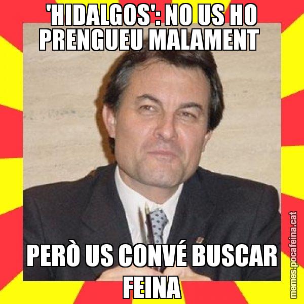 'HIDALGOS': NO US HO PRENGUEU MALAMENT  PERÒ US CONVÉ BUSCAR FEINA - SuprunaArtur Mas