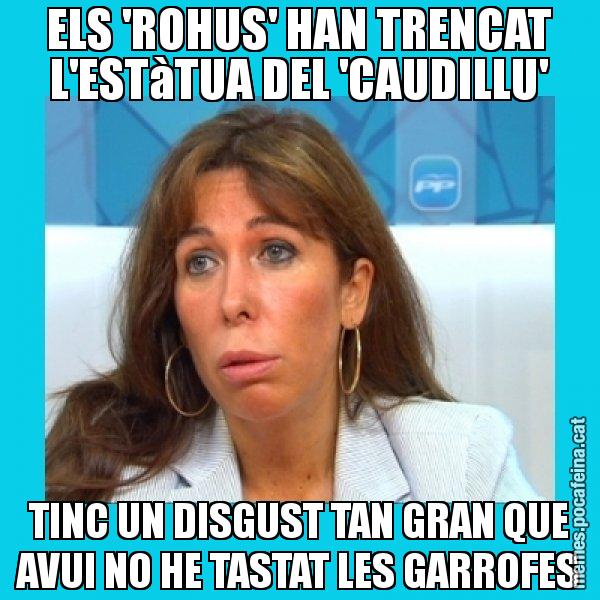 ELS 'ROHUS' HAN TRENCAT L'ESTàTUA DEL 'CAUDILLU' TINC UN DISGUST TAN GRAN QUE AVUI NO HE TASTAT LES GARROFES - Alícia Sánchez Camacho