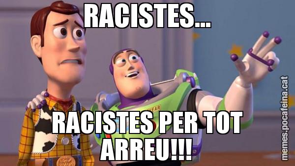 RACISTES... RACISTES PER TOT ARREU!!!