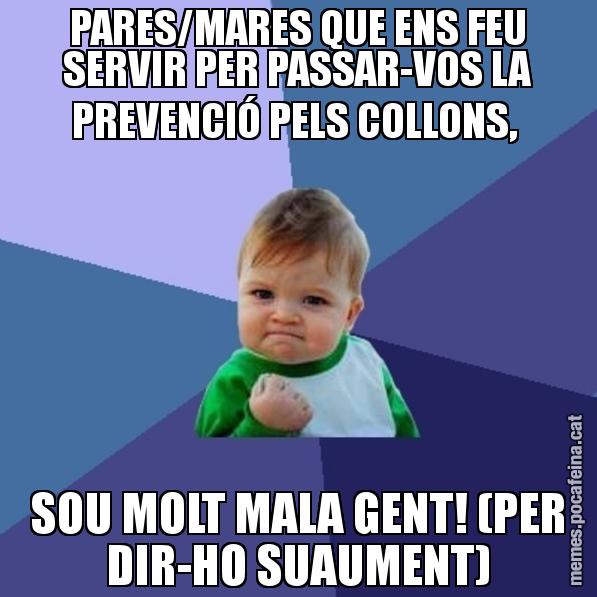 PARES/MARES QUE ENS FEU SERVIR PER PASSAR-VOS LA PREVENCIÓ PELS COLLONS,  SOU MOLT MALA GENT! (PER DIR-HO SUAUMENT) - Success Kid