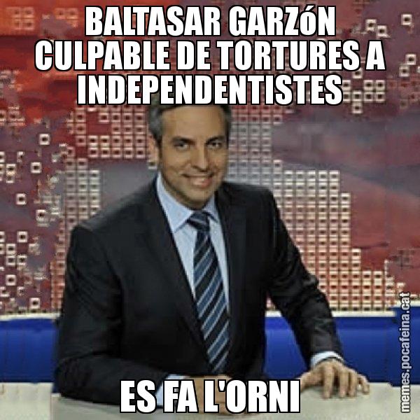 BALTASAR GARZóN CULPABLE DE TORTURES A INDEPENDENTISTES ES FA L'ORNI - Trollicer
