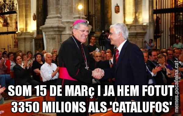 SOM 15 DE MARç I JA HEM FOTUT 3350 MILIONS ALS 'CATALUFOS'