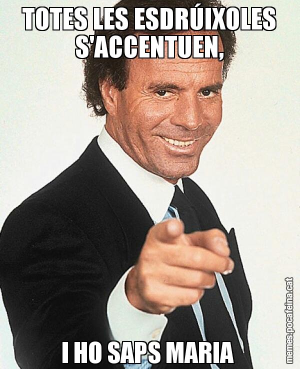 TOTES LES ESDRÚIXOLES S'ACCENTUEN, I HO SAPS MARIA