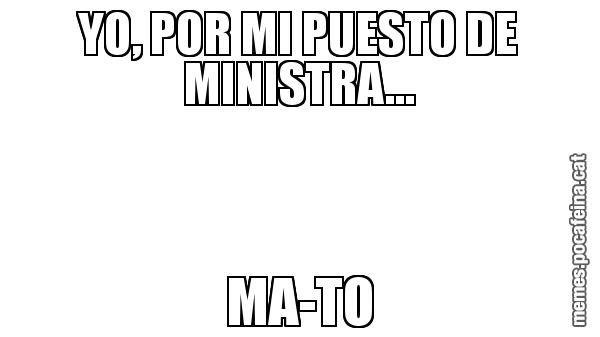 YO, POR MI PUESTO DE MINISTRA... MA-TO
