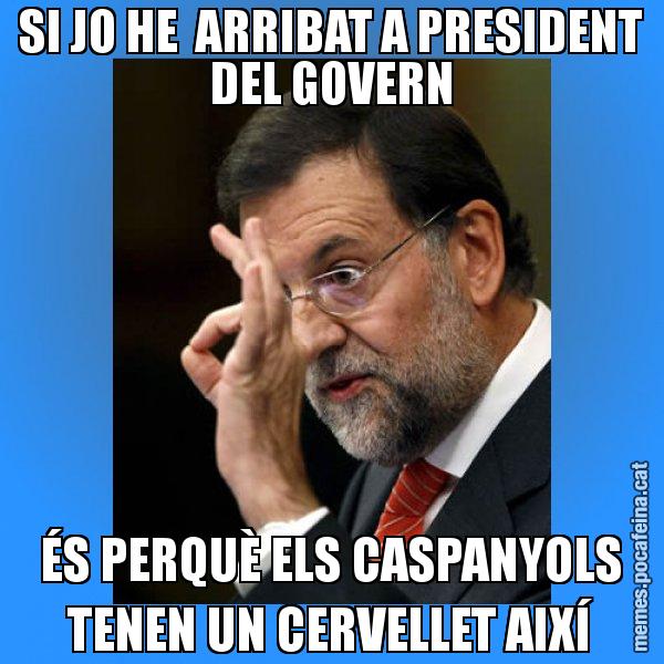 SI JO HE  ARRIBAT A PRESIDENT DEL GOVERN ÉS PERQUÈ ELS CASPANYOLS TENEN UN CERVELLET AIXÍ - Rajoy Zero