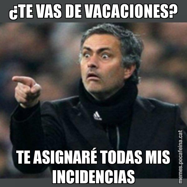 ¿TE VAS DE VACACIONES? TE ASIGNARÉ TODAS MIS INCIDENCIAS - Mourinho