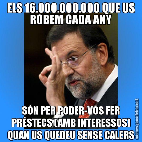 ELS 16.000.000.000 QUE US ROBEM CADA ANY SÓN PER PODER-VOS FER PRÉSTECS (AMB INTERESSOS) QUAN US QUEDEU SENSE CALERS - Rajoy Zero