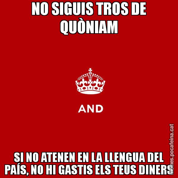 NO SIGUIS TROS DE QUÒNIAM SI NO ATENEN EN LA LLENGUA DEL PAÍS, NO HI GASTIS ELS TEUS DINERS - Keep