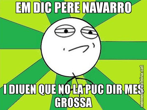 EM DIC PERE NAVARRO I DIUEN QUE NO LA PUC DIR MES GROSSA - Challenge Accepted