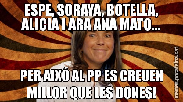 ESPE, SORAYA, BOTELLA, ALICIA I ARA ANA MATO... PER AIXÓ AL PP ES CREUEN MILLOR QUE LES DONES!