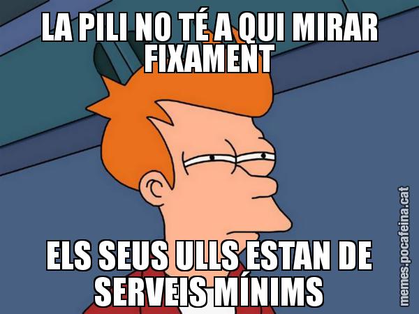 LA PILI NO TÉ A QUI MIRAR FIXAMENT ELS SEUS ULLS ESTAN DE SERVEIS MÍNIMS - Futurama Fry