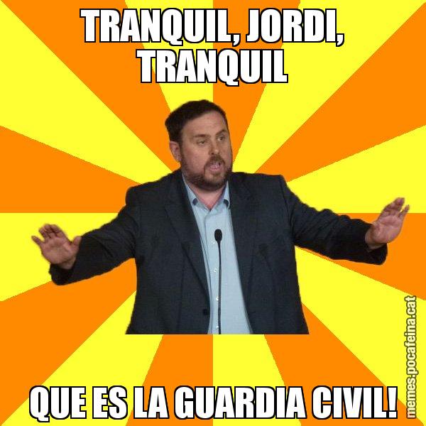 TRANQUIL, JORDI, TRANQUIL QUE ES LA GUARDIA CIVIL! - Oriol Junqueras freeena!