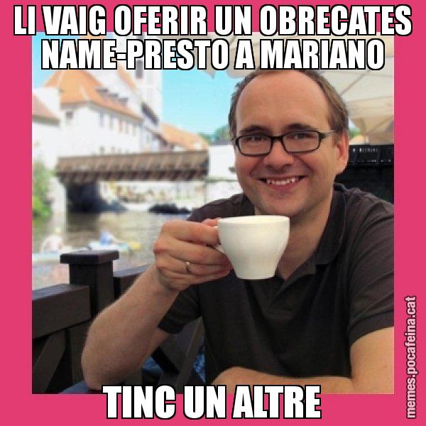 LI VAIG OFERIR UN OBRECATES NAME-PRESTO A MARIANO TINC UN ALTRE - Puto Gilipolles