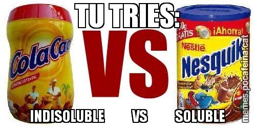 TU TRIES: INDISOLUBLE           VS           SOLUBLE
