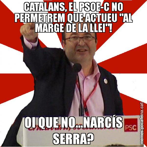 CATALANS, EL PSOE-C NO PERMETREM QUE ACTUEU "AL MARGE DE LA LLEI"! OI QUE NO...NARCÍS SERRA? - Miquel Iceta