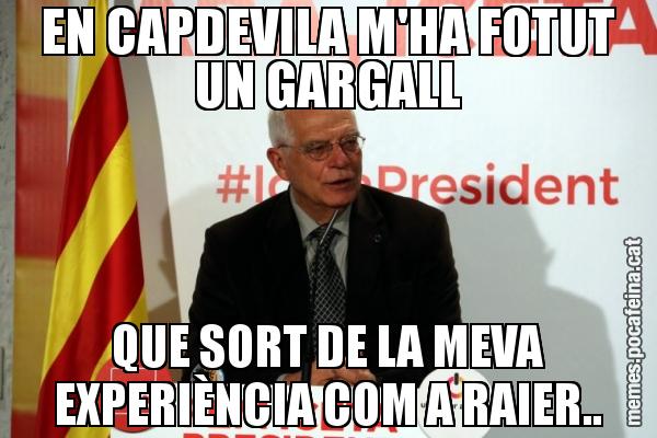 EN CAPDEVILA M'HA FOTUT UN GARGALL QUE SORT DE LA MEVA EXPERIÈNCIA COM A RAIER..