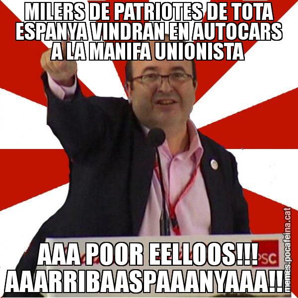 MILERS DE PATRIOTES DE TOTA ESPANYA VINDRAN EN AUTOCARS A LA MANIFA UNIONISTA AAA POOR EELLOOS!!! AAARRIBAASPAAANYAAA!!! - Miquel Iceta