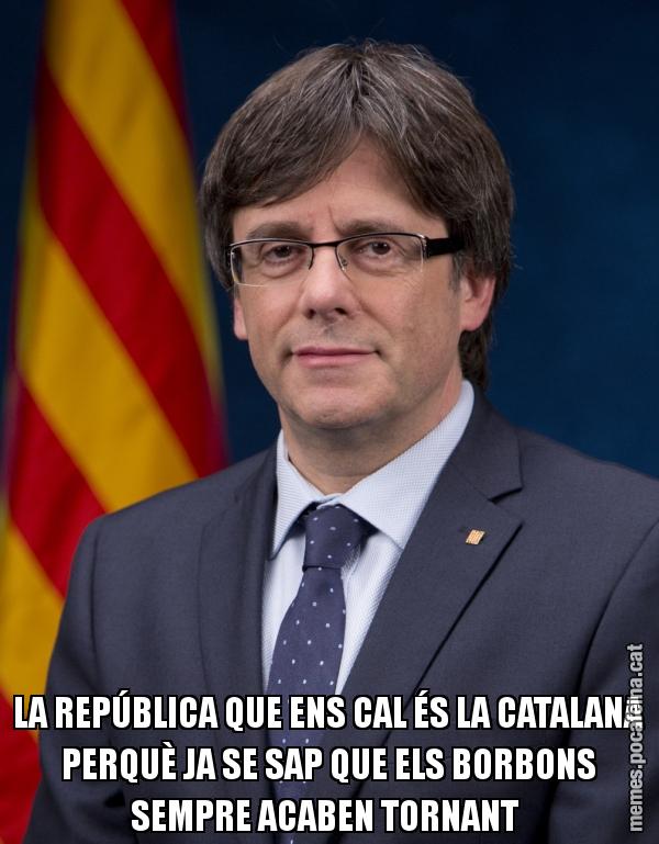 LA REPÚBLICA QUE ENS CAL ÉS LA CATALANA PERQUÈ JA SE SAP QUE ELS BORBONS SEMPRE ACABEN TORNANT