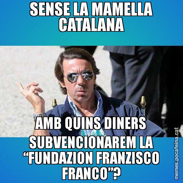 SENSE LA MAMELLA CATALANA AMB QUINS DINERS SUBVENCIONAREM LA “FUNDAZION FRANZISCO FRANCO”? - Aznar Lupas