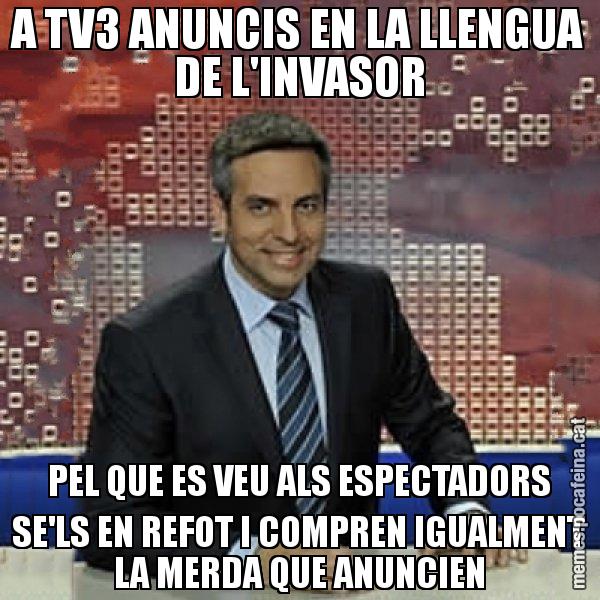 A TV3 ANUNCIS EN LA LLENGUA DE L'INVASOR PEL QUE ES VEU ALS ESPECTADORS SE'LS EN REFOT I COMPREN IGUALMENT LA MERDA QUE ANUNCIEN - Trollicer