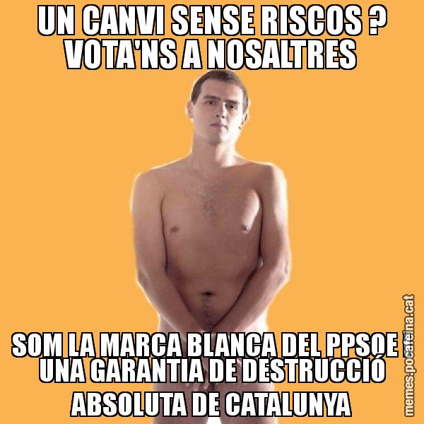 UN CANVI SENSE RISCOS ? VOTA'NS A NOSALTRES SOM LA MARCA BLANCA DEL PPSOE I UNA GARANTIA DE DESTRUCCIÓ ABSOLUTA DE CATALUNYA - Albert Rivera