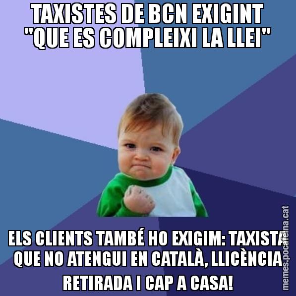 TAXISTES DE BCN EXIGINT "QUE ES COMPLEIXI LA LLEI" ELS CLIENTS TAMBÉ HO EXIGIM: TAXISTA QUE NO ATENGUI EN CATALÀ, LLICÈNCIA RETIRADA I CAP A CASA! - Success Kid