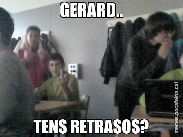 GERARD.. TENS RETRASOS?