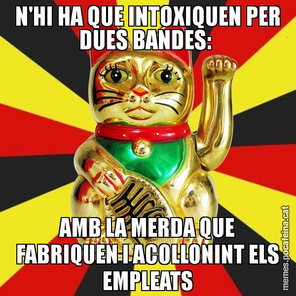 N'HI HA QUE INTOXIQUEN PER DUES BANDES:  AMB LA MERDA QUE FABRIQUEN I ACOLLONINT ELS EMPLEATS - El Gat de la Cup - 27S
