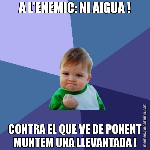 A L'ENEMIC: NI AIGUA ! CONTRA EL QUE VE DE PONENT MUNTEM UNA LLEVANTADA ! - Success Kid