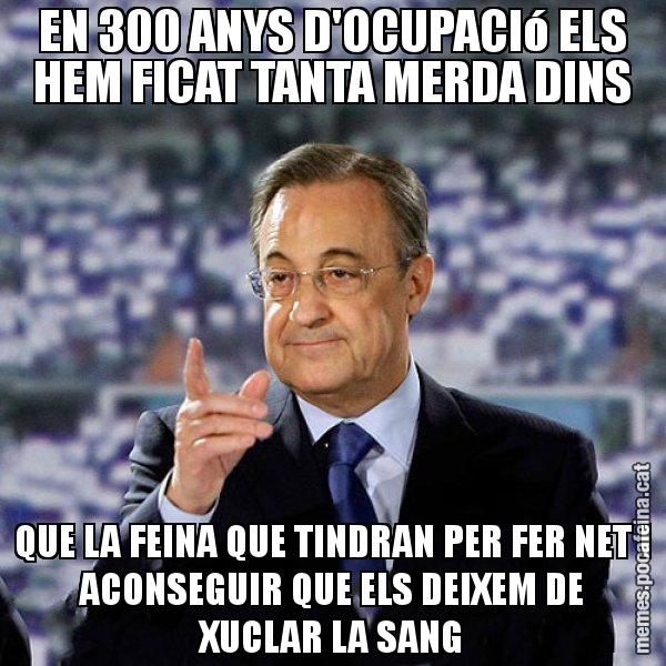 EN 300 ANYS D'OCUPACIó ELS HEM FICAT TANTA MERDA DINS QUE LA FEINA QUE TINDRAN PER FER NET I ACONSEGUIR QUE ELS DEIXEM DE XUCLAR LA SANG - Florentino