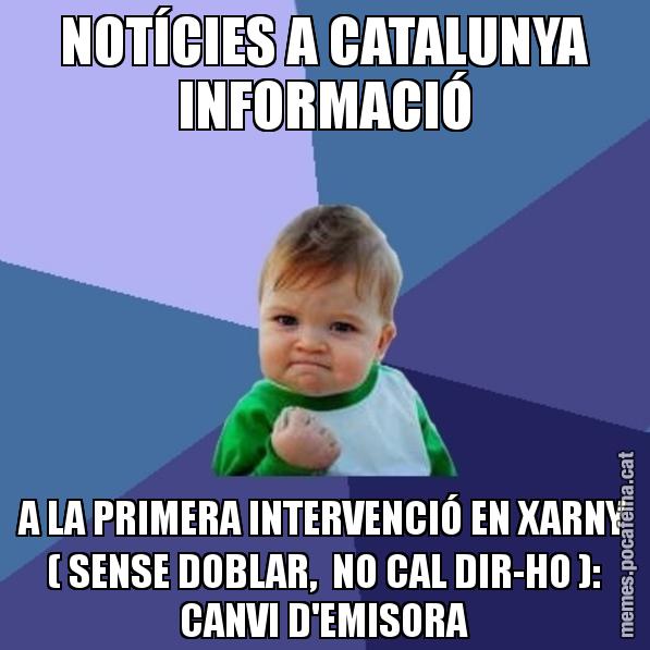 NOTÍCIES A CATALUNYA INFORMACIÓ A LA PRIMERA INTERVENCIÓ EN XARNY ( SENSE DOBLAR,  NO CAL DIR-HO ): CANVI D'EMISORA - Success Kid