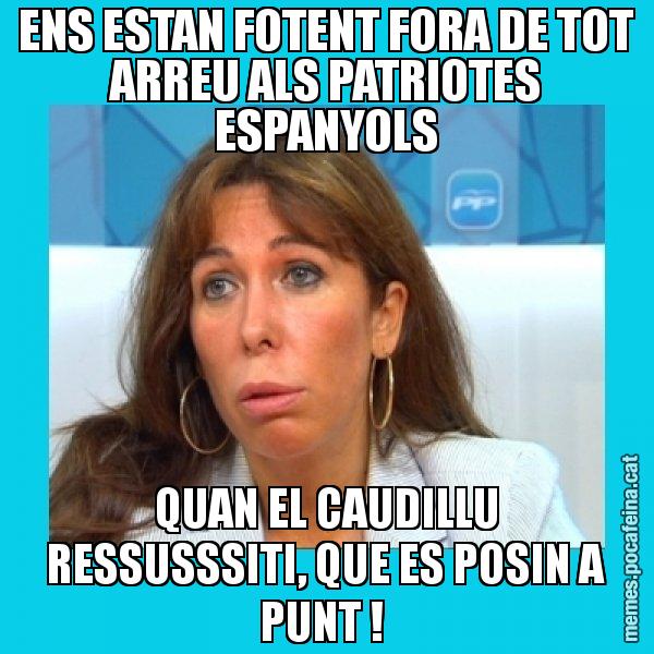 ENS ESTAN FOTENT FORA DE TOT ARREU ALS PATRIOTES ESPANYOLS QUAN EL CAUDILLU RESSUSSSITI, QUE ES POSIN A PUNT ! - Alícia Sánchez Camacho