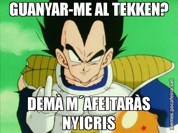 GUANYAR-ME AL TEKKEN? DEMÀ M´AFEITARÀS NYICRIS - Vegeta