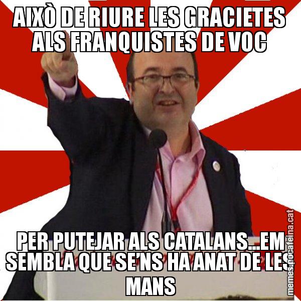 AIXÒ DE RIURE LES GRACIETES ALS FRANQUISTES DE VOC PER PUTEJAR ALS CATALANS...EM SEMBLA QUE SE’NS HA ANAT DE LES MANS - Miquel Iceta