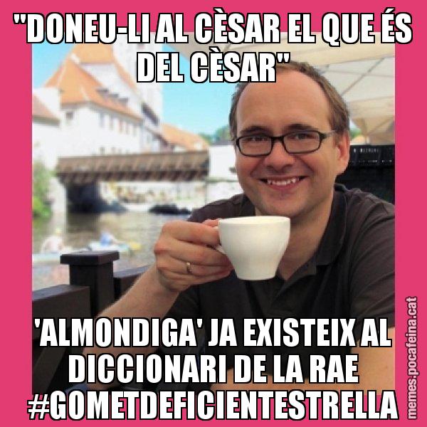"DONEU-LI AL CÈSAR EL QUE ÉS DEL CÈSAR" 'ALMONDIGA' JA EXISTEIX AL DICCIONARI DE LA RAE #GOMETDEFICIENTESTRELLA - Puto Gilipolles