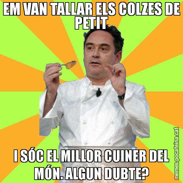 EM VAN TALLAR ELS COLZES DE PETIT I SÓC EL MILLOR CUINER DEL MÓN. ALGUN DUBTE? - Ferran Adrià