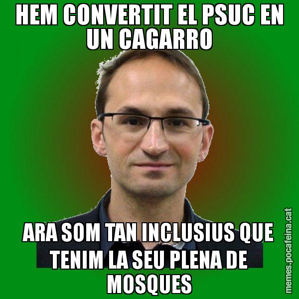 HEM CONVERTIT EL PSUC EN UN CAGARRO ARA SOM TAN INCLUSIUS QUE TENIM LA SEU PLENA DE MOSQUES - Joan Herrera