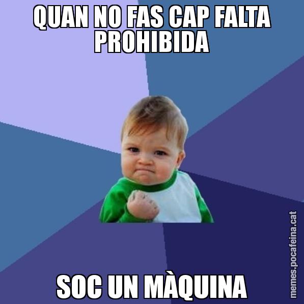 QUAN NO FAS CAP FALTA PROHIBIDA SOC UN MÀQUINA - Success Kid