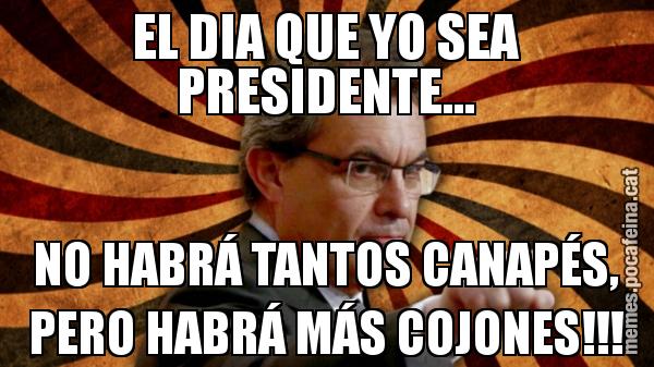 EL DIA QUE YO SEA PRESIDENTE... NO HABRÁ TANTOS CANAPÉS, PERO HABRÁ MÁS COJONES!!!