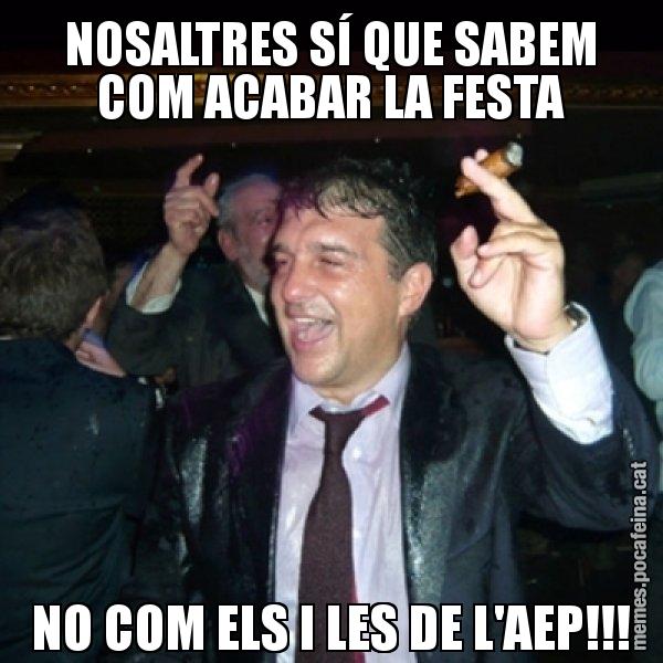 NOSALTRES SÍ QUE SABEM COM ACABAR LA FESTA NO COM ELS I LES DE L'AEP!!! - Laporta de Festa