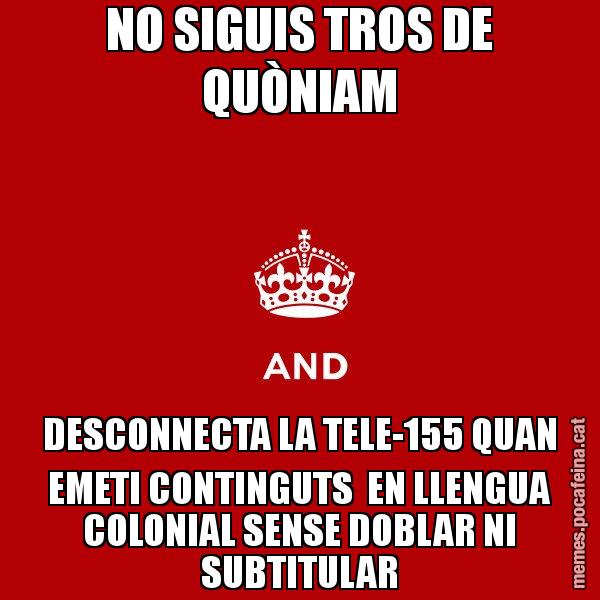 NO SIGUIS TROS DE QUÒNIAM DESCONNECTA LA TELE-155 QUAN EMETI CONTINGUTS EN LLENGUA COLONIAL SENSE DOBLAR NI SUBTITULAR - Keep