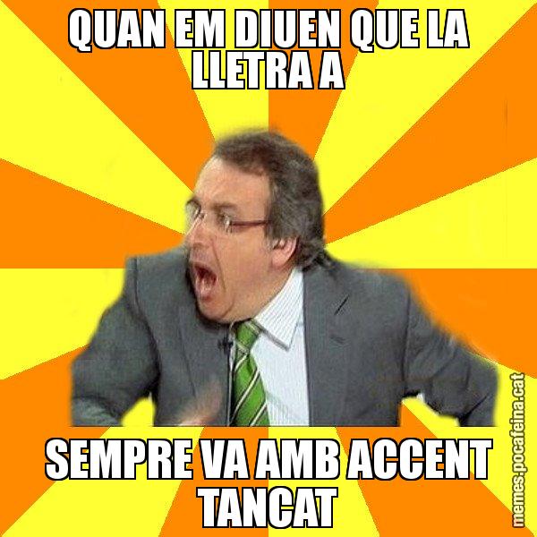 QUAN EM DIUEN QUE LA LLETRA A SEMPRE VA AMB ACCENT TANCAT - Cuní Prou!