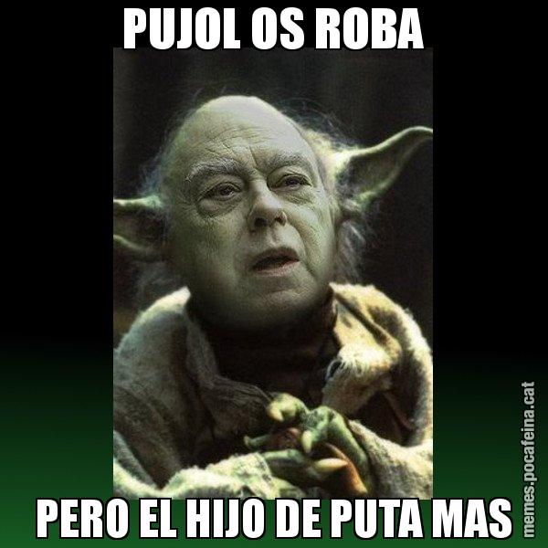 PUJOL OS ROBA PERO EL HIJO DE PUTA MAS - Yodi Pujol