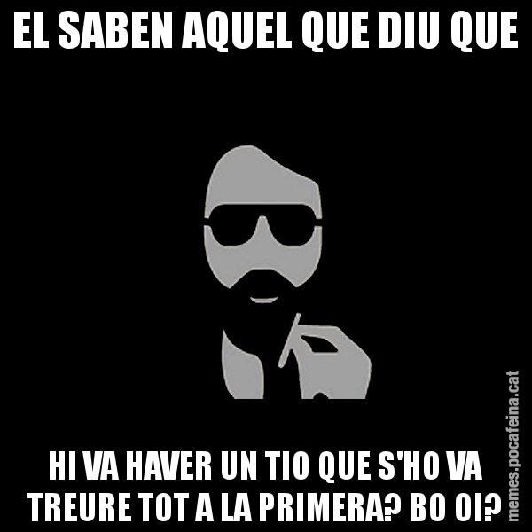 EL SABEN AQUEL QUE DIU QUE HI VA HAVER UN TIO QUE S'HO VA TREURE TOT A LA PRIMERA? BO OI? - Eugenio