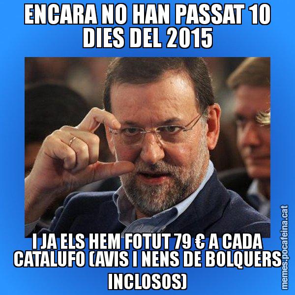 ENCARA NO HAN PASSAT 10 DIES DEL 2015 I JA ELS HEM FOTUT 79 € A CADA CATALUFO (AVIS I NENS DE BOLQUERS INCLOSOS) - Rajoy titola