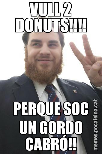 VULL 2 DONUTS!!!! PERQUE SOC UN GORDO CABRÓ!!