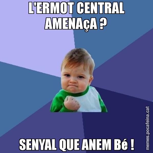 L'ERMOT CENTRAL AMENAçA ? SENYAL QUE ANEM Bé ! - Success Kid