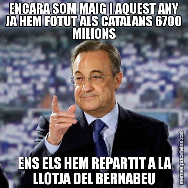 ENCARA SOM MAIG I AQUEST ANY JA HEM FOTUT ALS CATALANS 6700 MILIONS ENS ELS HEM REPARTIT A LA LLOTJA DEL BERNABEU - Florentino