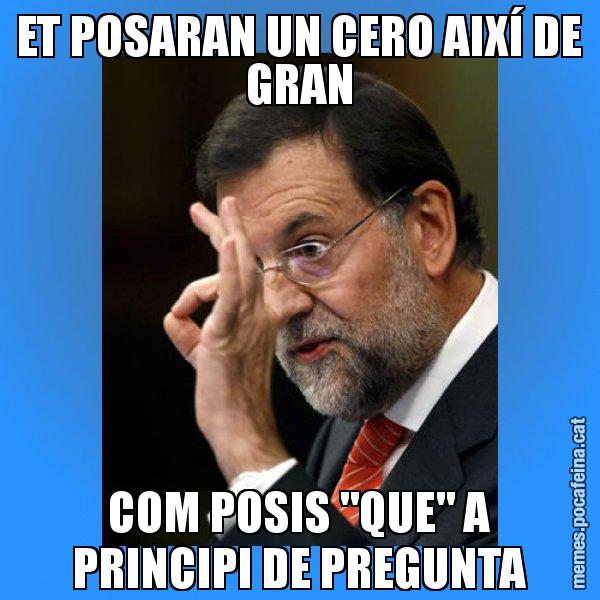 ET POSARAN UN CERO AIXÍ DE GRAN COM POSIS "QUE" A PRINCIPI DE PREGUNTA - Rajoy Zero